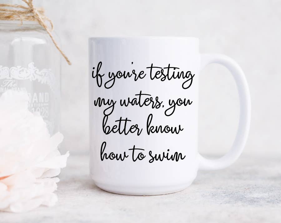 If You're Testing My Waters You Better Know How To Swim Mug
