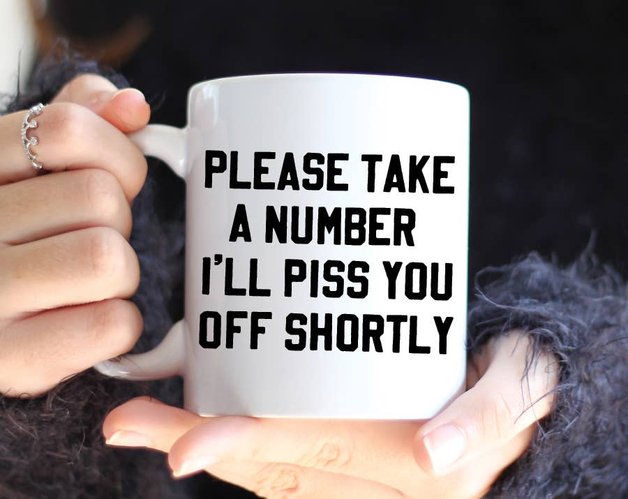 Please Take A Number I'll Piss You Off Shortly Ceramic Mug