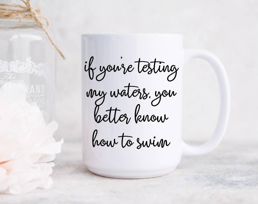 If You're Testing My Waters You Better Know How To Swim Mug