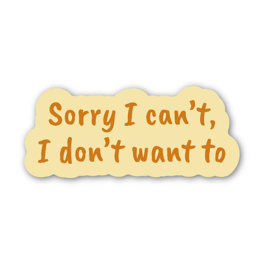 "Sorry I can't, I don't want to" sticker