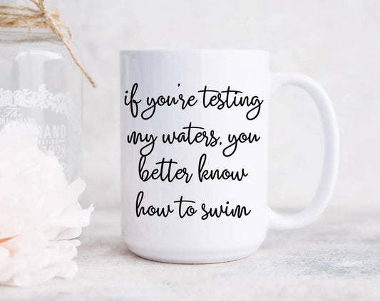 If You're Testing My Waters You Better Know How To Swim Mug